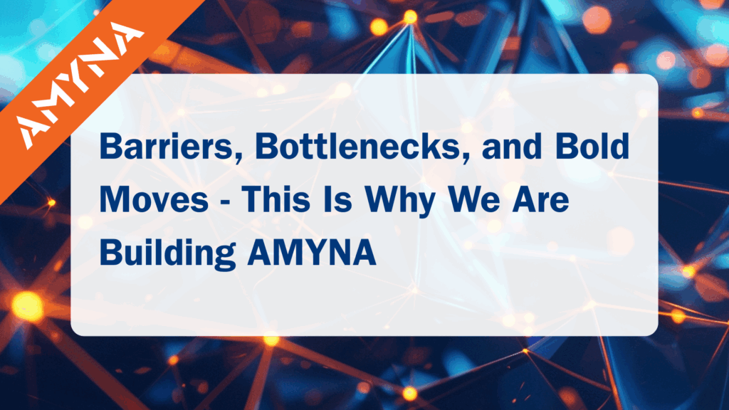 Barriers, Bottlenecks, and Bold Moves - This Is Why We Are Building AMYNA